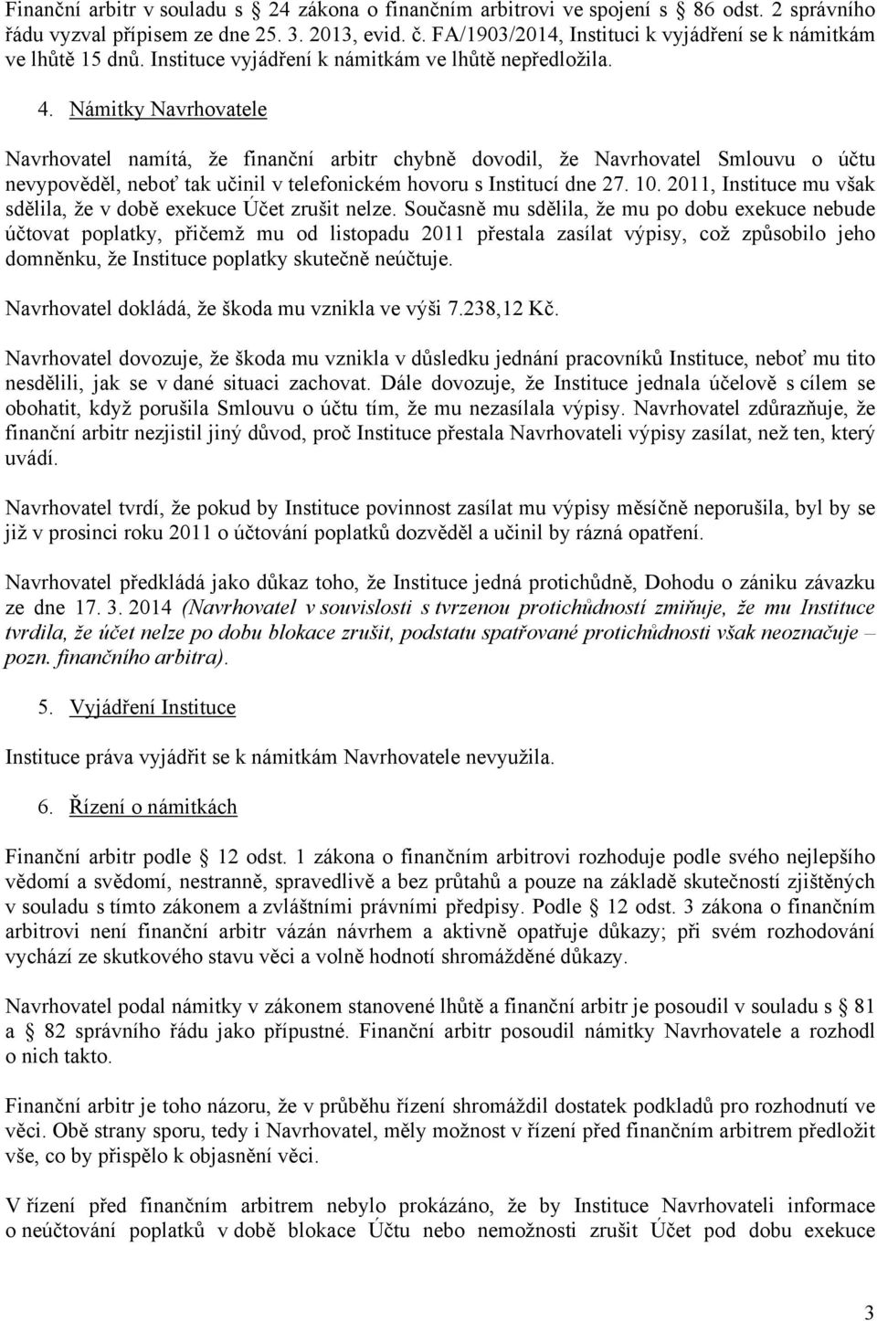 Námitky Navrhovatele Navrhovatel namítá, že finanční arbitr chybně dovodil, že Navrhovatel Smlouvu o účtu nevypověděl, neboť tak učinil v telefonickém hovoru s Institucí dne 27. 10.