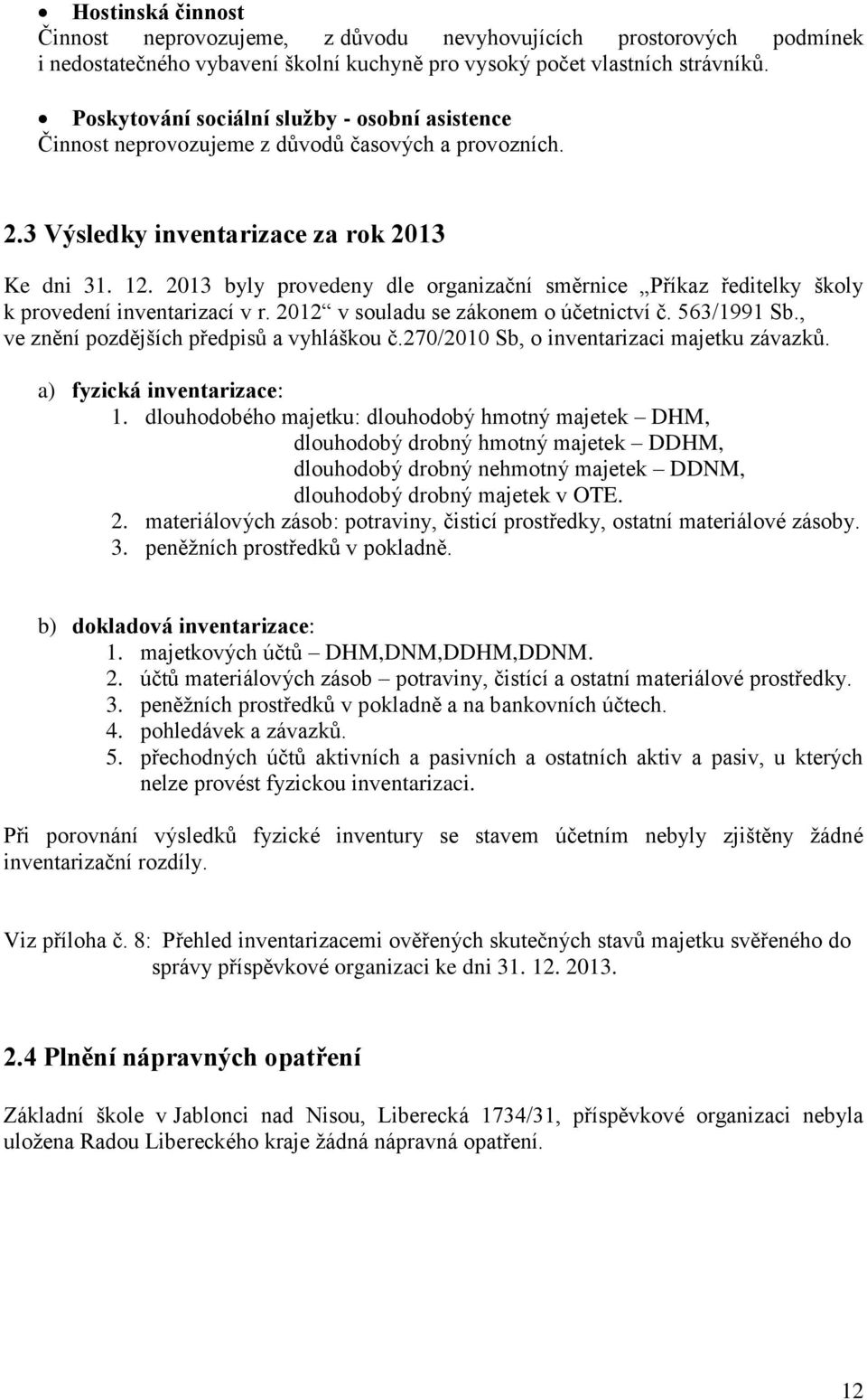 2013 byly provedeny dle organizační směrnice Příkaz ředitelky školy k provedení inventarizací v r. 2012 v souladu se zákonem o účetnictví č. 563/1991 Sb., ve znění pozdějších předpisů a vyhláškou č.