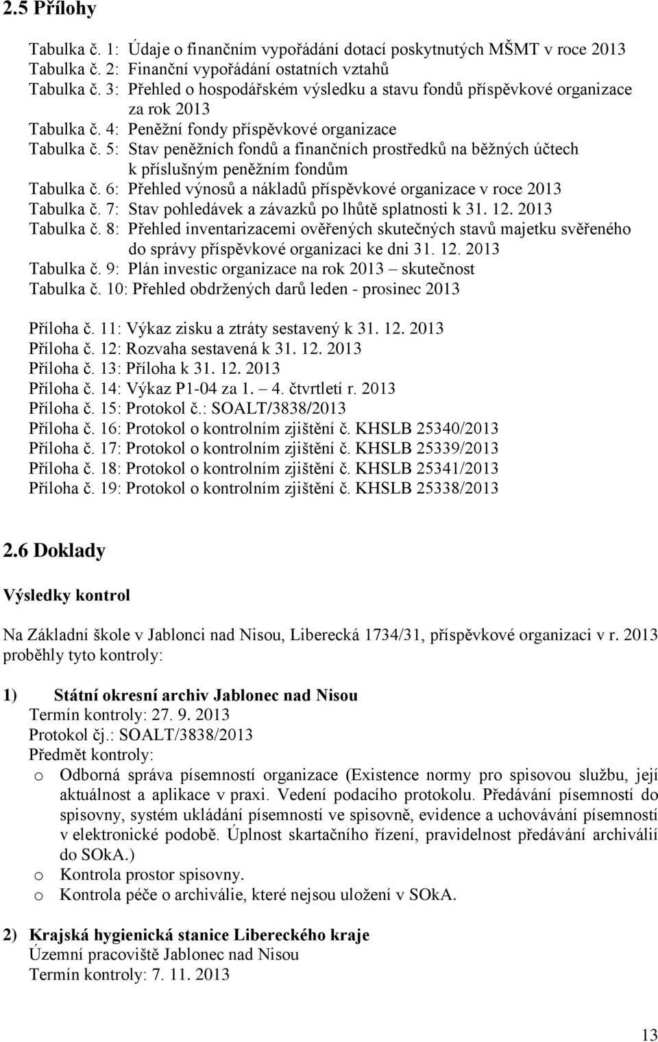 5: Stav peněžních fondů a finančních prostředků na běžných účtech k příslušným peněžním fondům Tabulka č. 6: Přehled výnosů a nákladů příspěvkové organizace v roce 2013 Tabulka č.