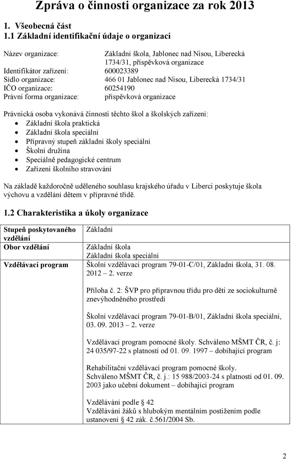 Jablonec nad Nisou, Liberecká 1734/31 IČO organizace: 60254190 Právní forma organizace: příspěvková organizace Právnická osoba vykonává činnosti těchto škol a školských zařízení: Základní škola