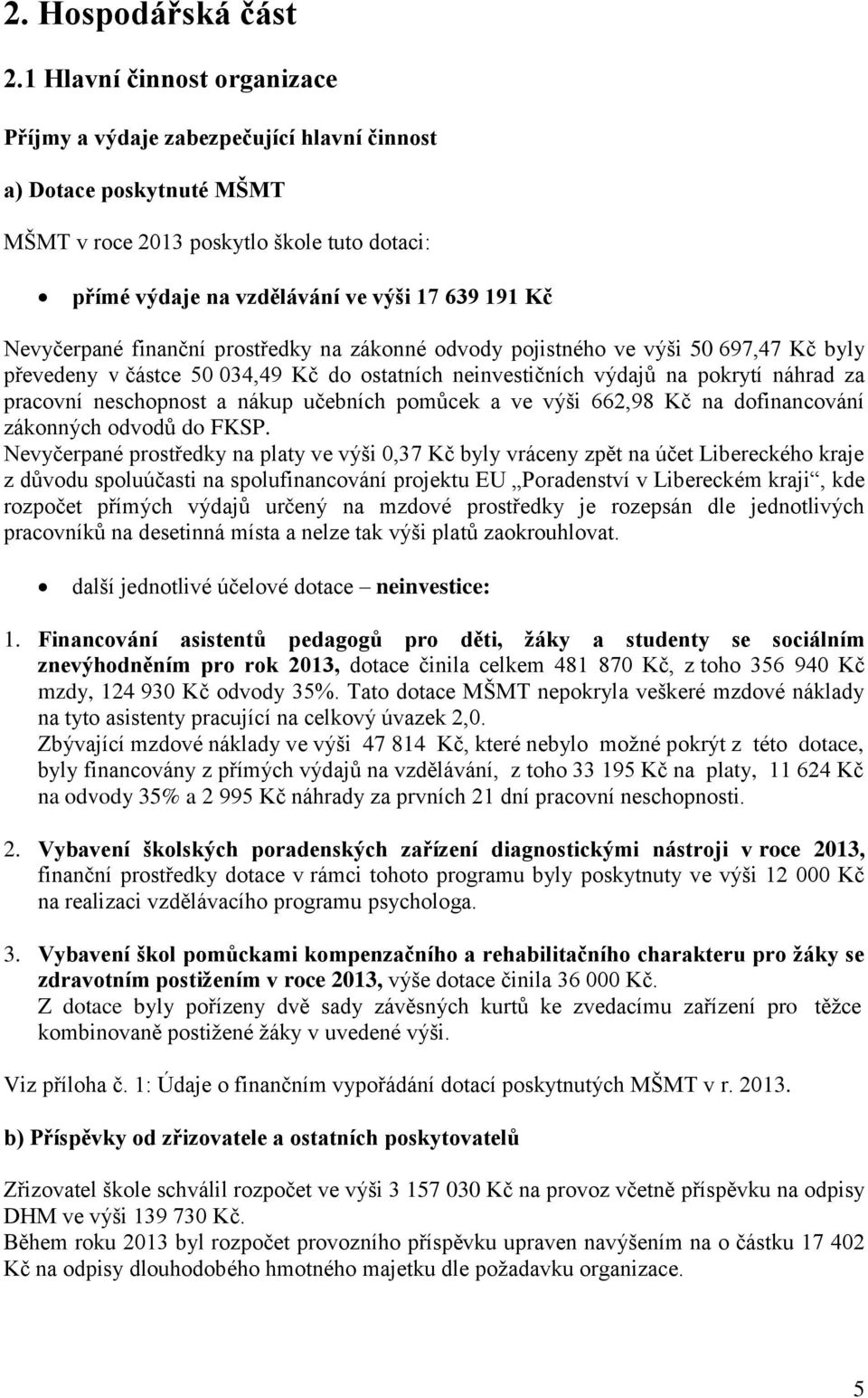 Nevyčerpané finanční prostředky na zákonné odvody pojistného ve výši 50 697,47 Kč byly převedeny v částce 50 034,49 Kč do ostatních neinvestičních výdajů na pokrytí náhrad za pracovní neschopnost a