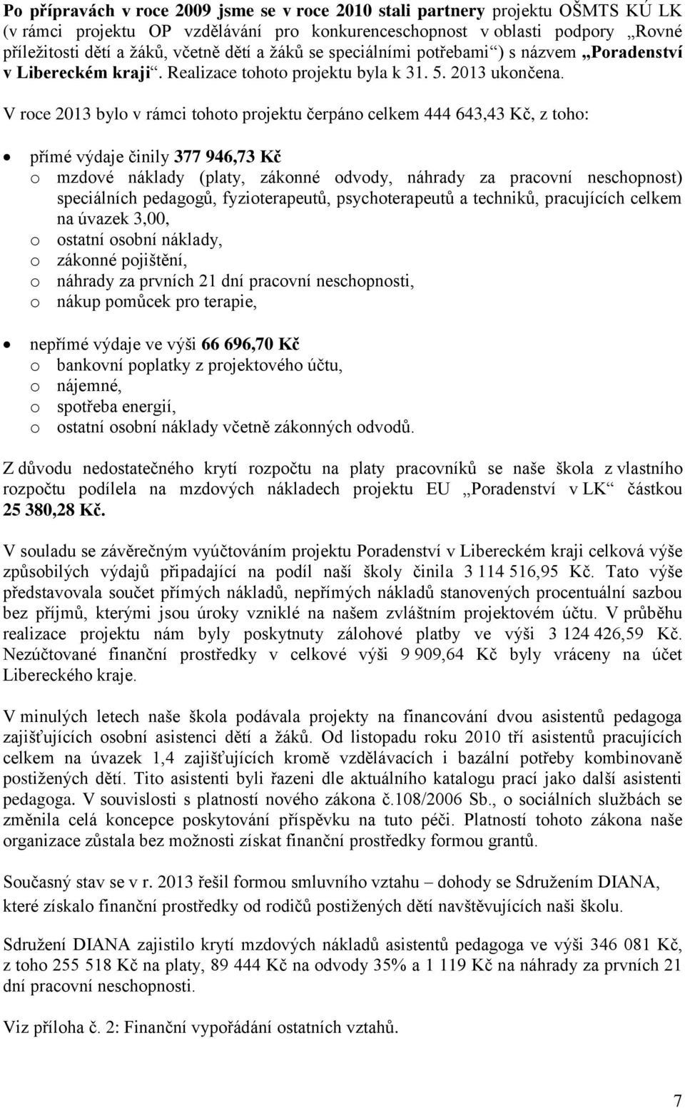 V roce 2013 bylo v rámci tohoto projektu čerpáno celkem 444 643,43 Kč, z toho: přímé výdaje činily 377 946,73 Kč o mzdové náklady (platy, zákonné odvody, náhrady za pracovní neschopnost) speciálních