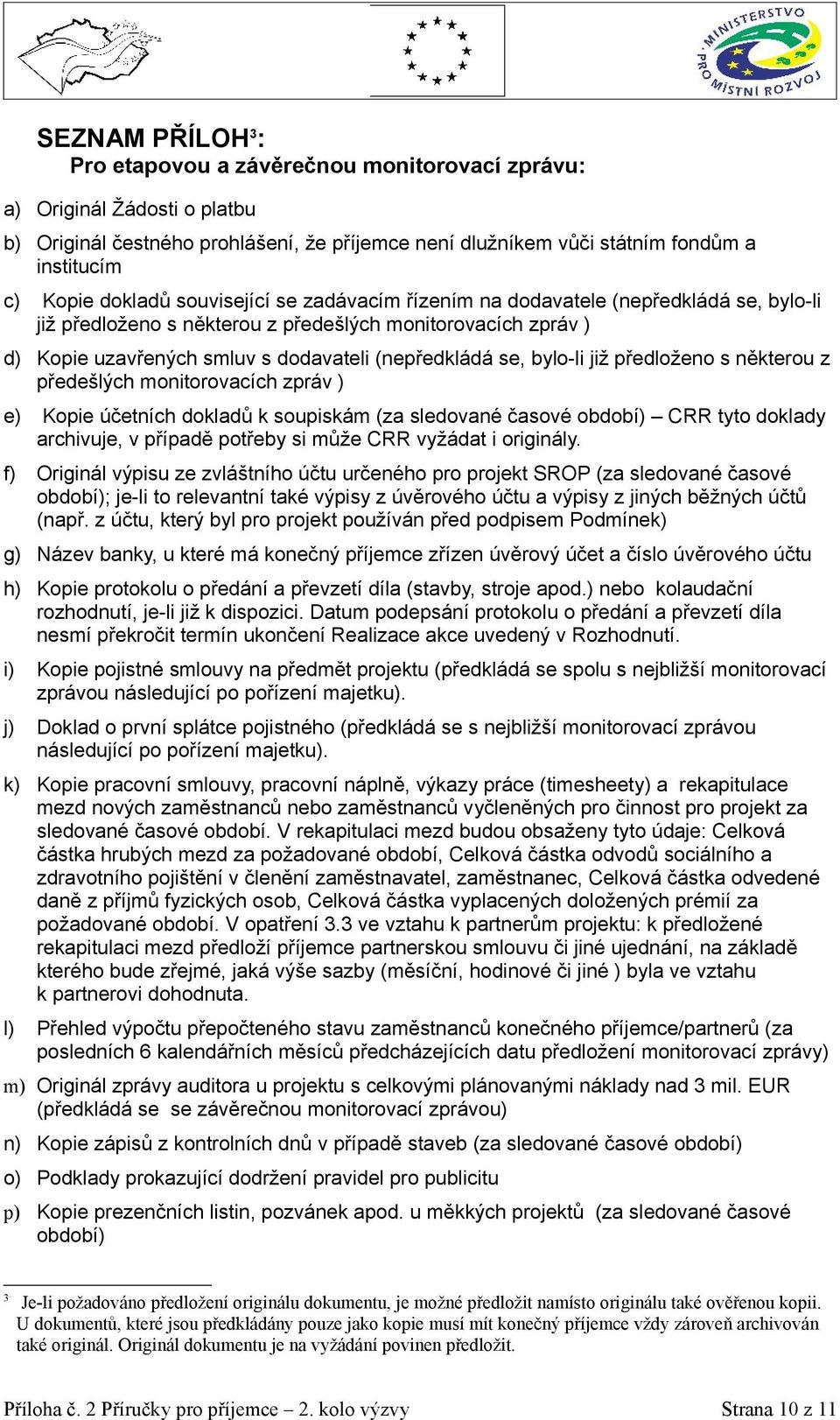 bylo-li již předloženo s některou z předešlých monitorovacích zpráv ) e) Kopie účetních dokladů k soupiskám (za sledované časové období) CRR tyto doklady archivuje, v případě potřeby si může CRR