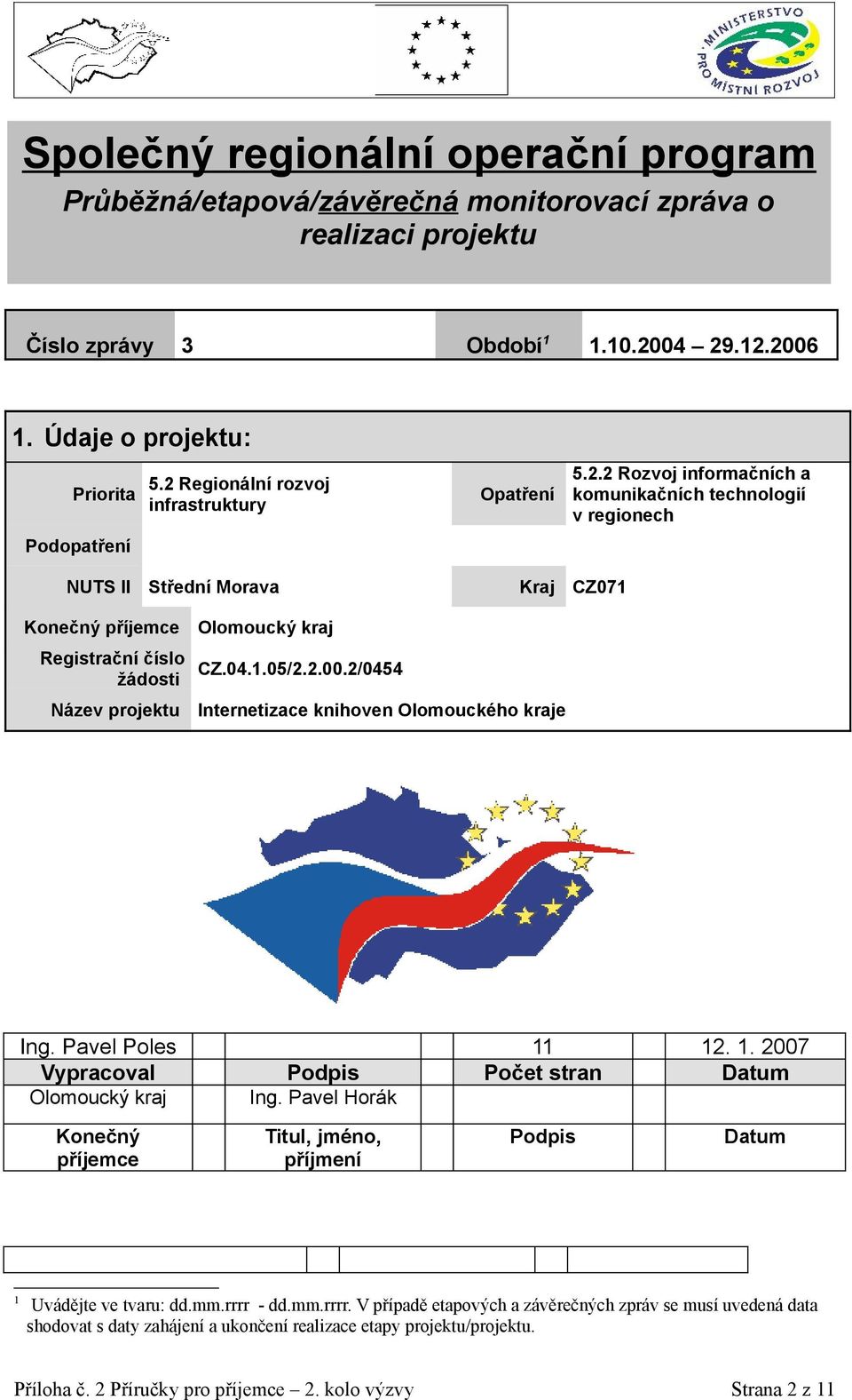 04.1.05/2.2.00.2/0454 Název projektu Internetizace knihoven Olomouckého kraje Ing. Pavel Poles 11 12. 1. 2007 Vypracoval Podpis Počet stran Datum Olomoucký kraj Ing.