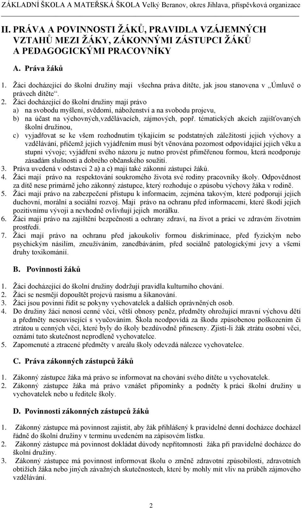 Žáci docházející do školní družiny mají právo a) na svobodu myšlení, svědomí, náboženství a na svobodu projevu, b) na účast na výchovných,vzdělávacích, zájmových, popř.