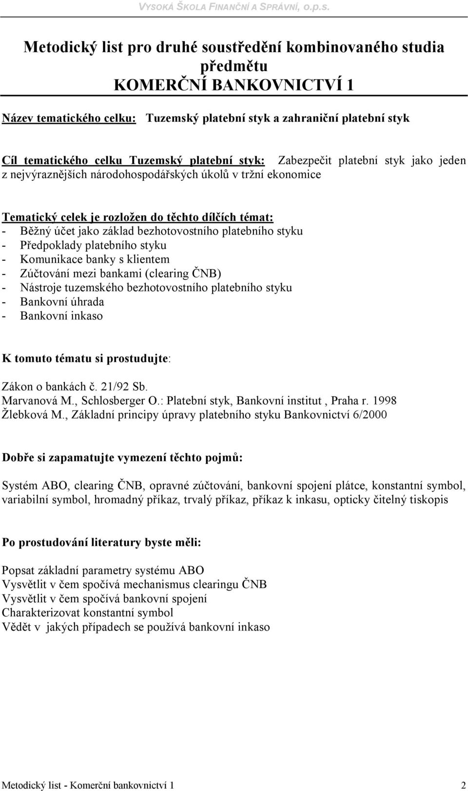 Zúčtování mezi bankami (clearing ČNB) - Nástroje tuzemského bezhotovostního platebního styku - Bankovní úhrada - Bankovní inkaso Zákon o bankách č. 21/92 Sb. Marvanová M., Schlosberger O.