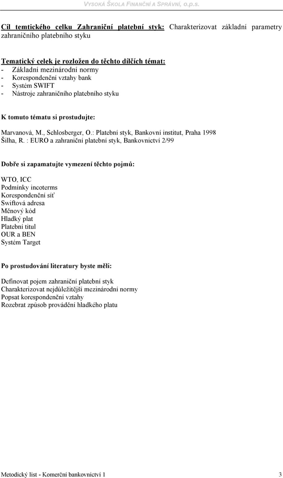 : EURO a zahraniční platební styk, Bankovnictví 2/99 WTO, ICC Podmínky incoterms Korespondenční síť Swiftová adresa Měnový kód Hladký plat Platební titul OUR a BEN Systém