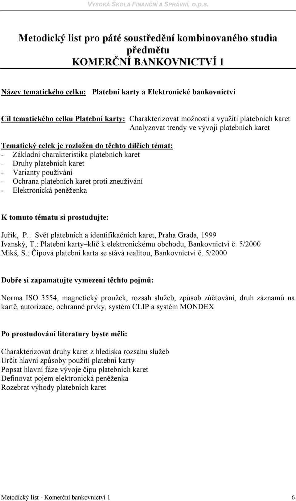 Elektronická peněženka Juřík, P.: Svět platebních a identifikačních karet, Praha Grada, 1999 Ivanský, T.: Platební karty klíč k elektronickému obchodu, Bankovnictví č. 5/2000 Mikš, S.