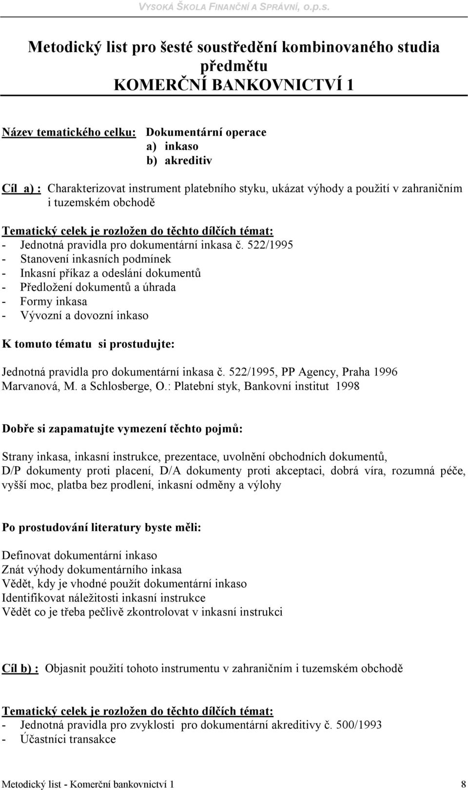 522/1995 - Stanovení inkasních podmínek - Inkasní příkaz a odeslání dokumentů - Předložení dokumentů a úhrada - Formy inkasa - Vývozní a dovozní inkaso Jednotná pravidla pro dokumentární inkasa č.