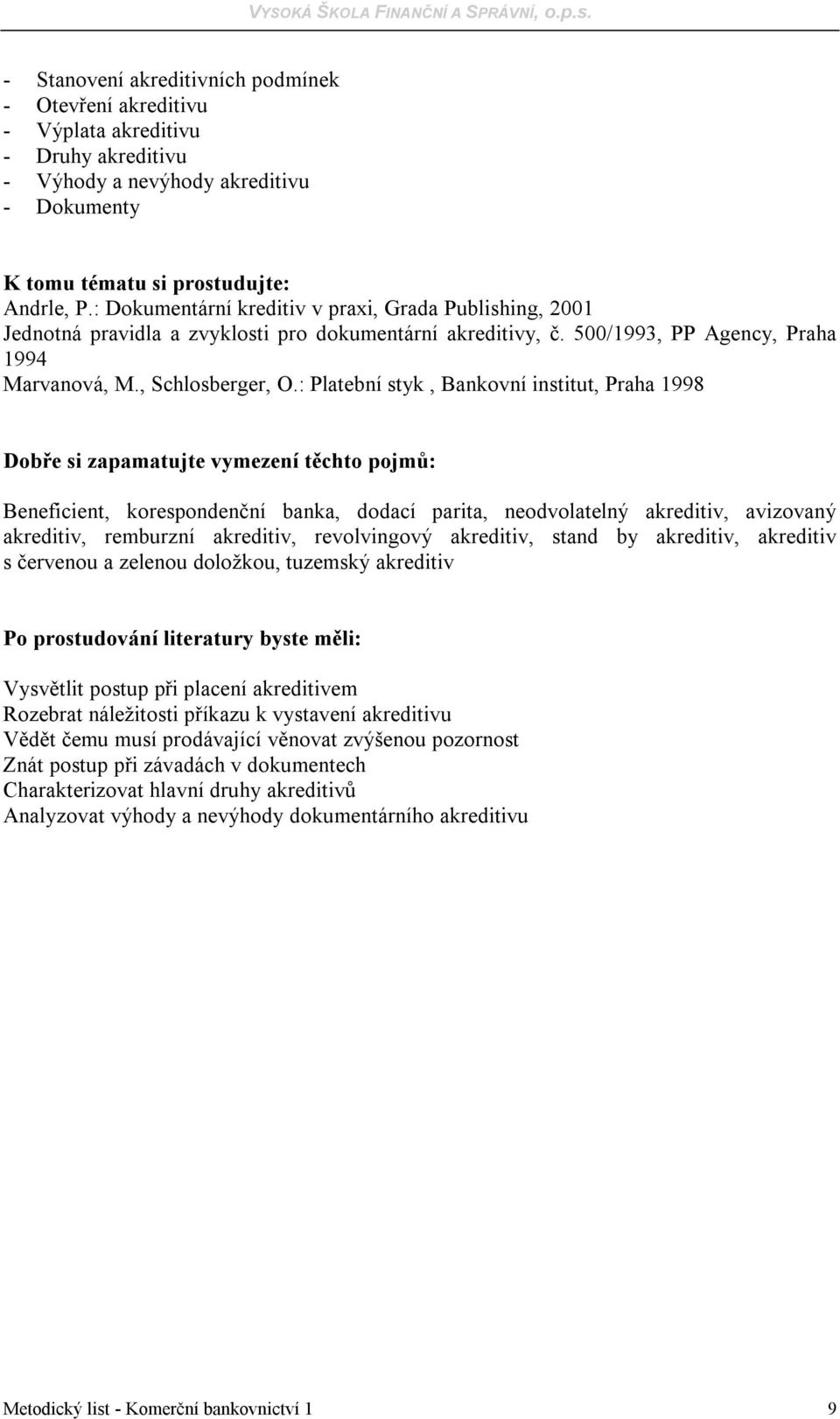 : Platební styk, Bankovní institut, Praha 1998 Beneficient, korespondenční banka, dodací parita, neodvolatelný akreditiv, avizovaný akreditiv, remburzní akreditiv, revolvingový akreditiv, stand by