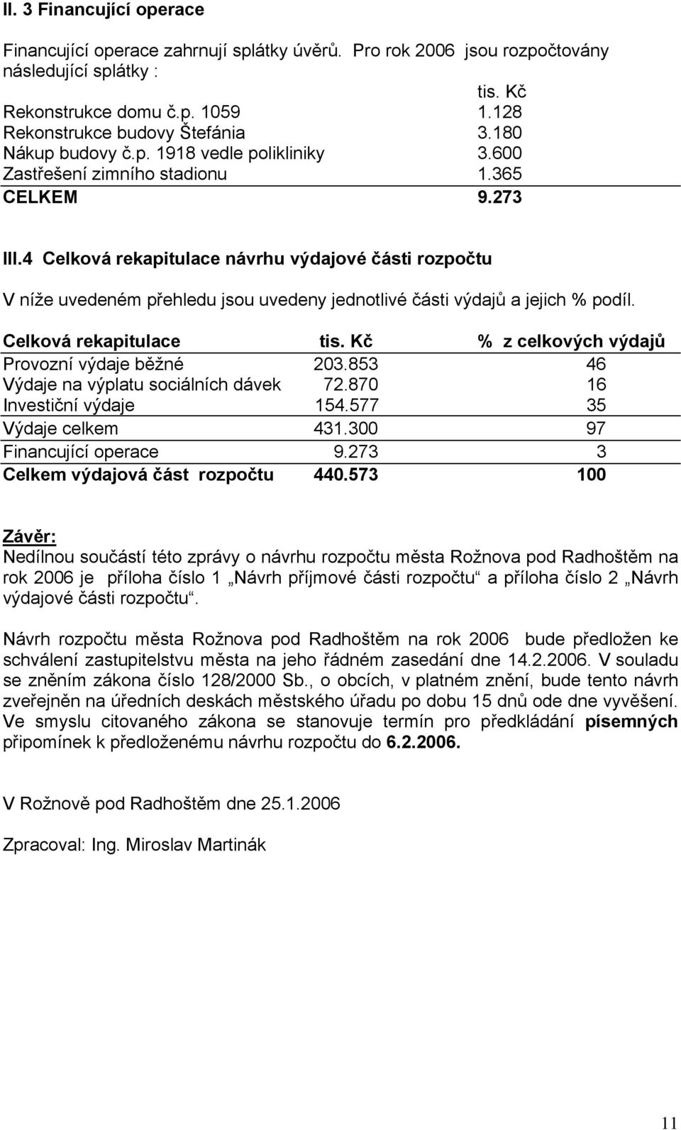 4 Celková rekapitulace návrhu výdajové části rozpočtu V níže uvedeném přehledu jsou uvedeny jednotlivé části výdajů a jejich % podíl. Celková rekapitulace tis.