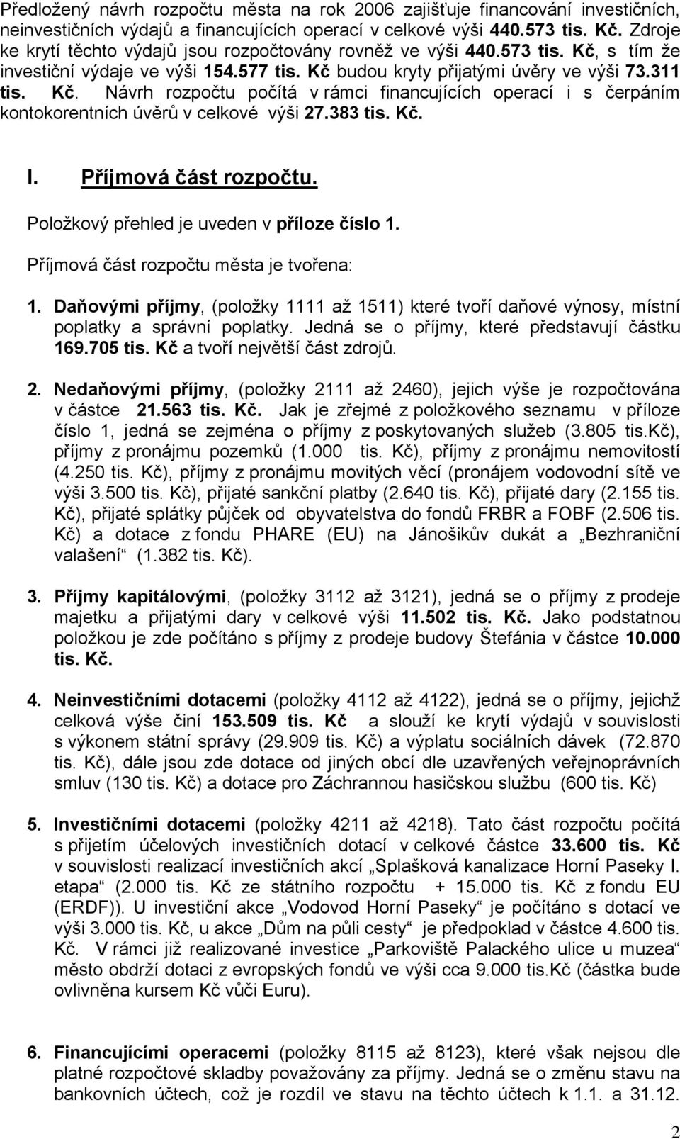 383 tis. Kč. I. Příjmová část rozpočtu. Položkový přehled je uveden v příloze číslo 1. Příjmová část rozpočtu města je tvořena: 1.