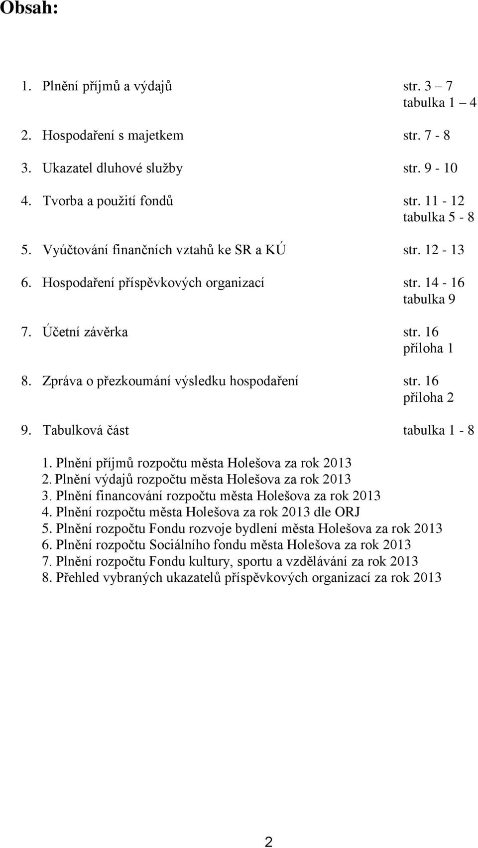 16 příloha 2 9. Tabulková část tabulka 1-8 1. Plnění příjmů rozpočtu města Holešova za rok 2013 2. Plnění výdajů rozpočtu města Holešova za rok 2013 3.