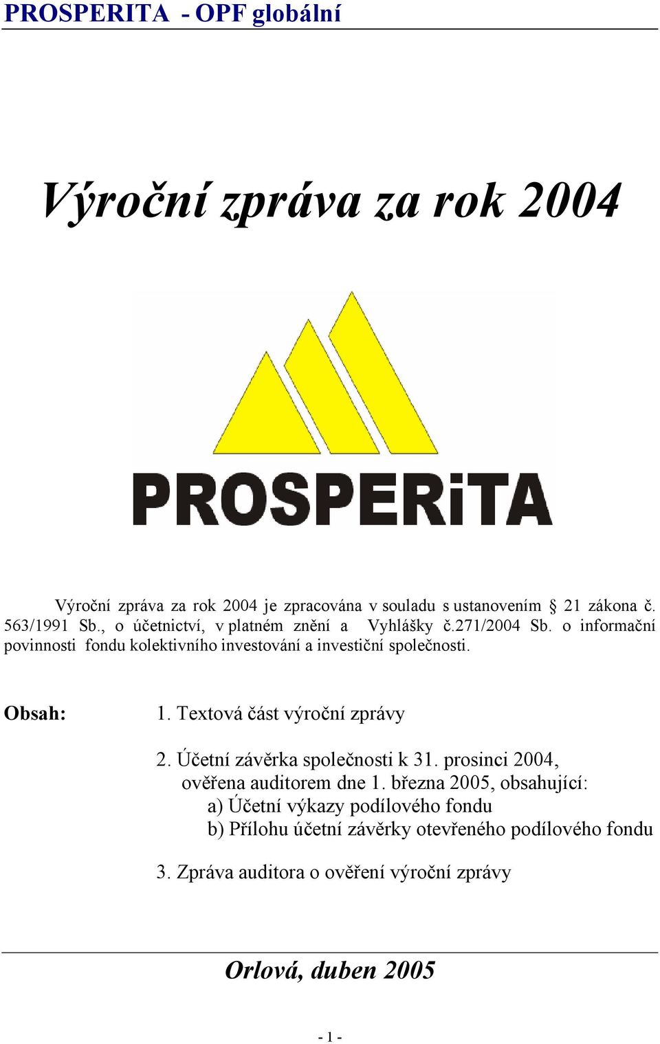 Obsah: 1. Textová část výroční zprávy 2. Účetní závěrka společnosti k 31. prosinci 2004, ověřena auditorem dne 1.