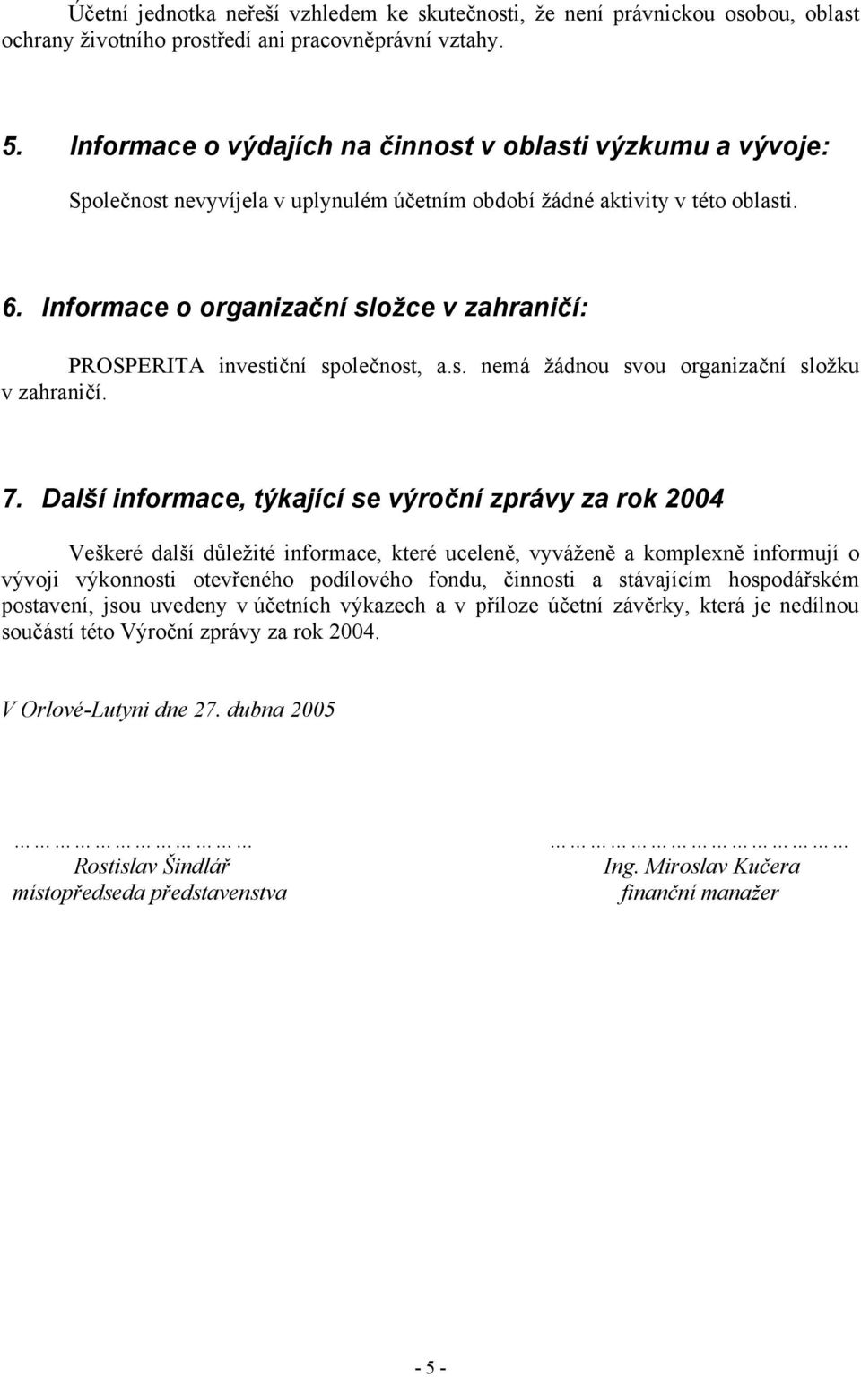 Informace o organizační složce v zahraničí: PROSPERITA investiční společnost, a.s. nemá žádnou svou organizační složku v zahraničí. 7.