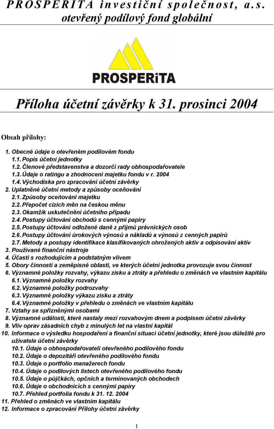 Uplatněné účetní metody a způsoby oceňování 2.1. Způsoby oceňování majetku 2.2. Přepočet cizích měn na českou měnu 2.3. Okamžik uskutečnění účetního případu 2.4.