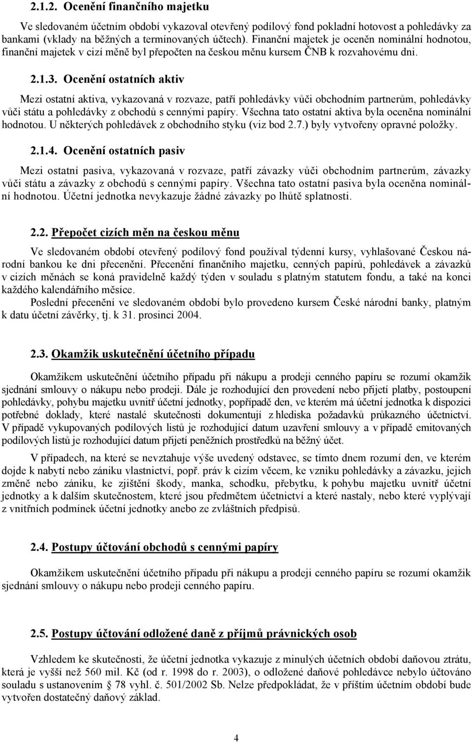 Ocenění ostatních aktiv Mezi ostatní aktiva, vykazovaná v rozvaze, patří pohledávky vůči obchodním partnerům, pohledávky vůči státu a pohledávky z obchodů s cennými papíry.