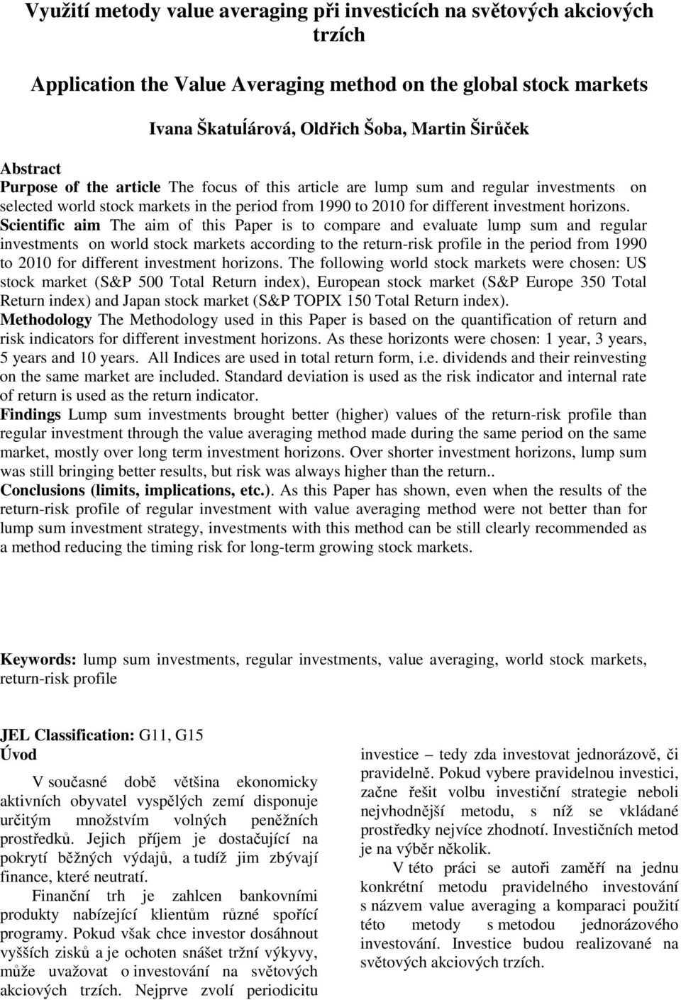 Scientific aim The aim of this Paper is to compare and evaluate lump sum and regular investments on world stock markets according to the return-risk profile in the period from 1990 to 2010 for