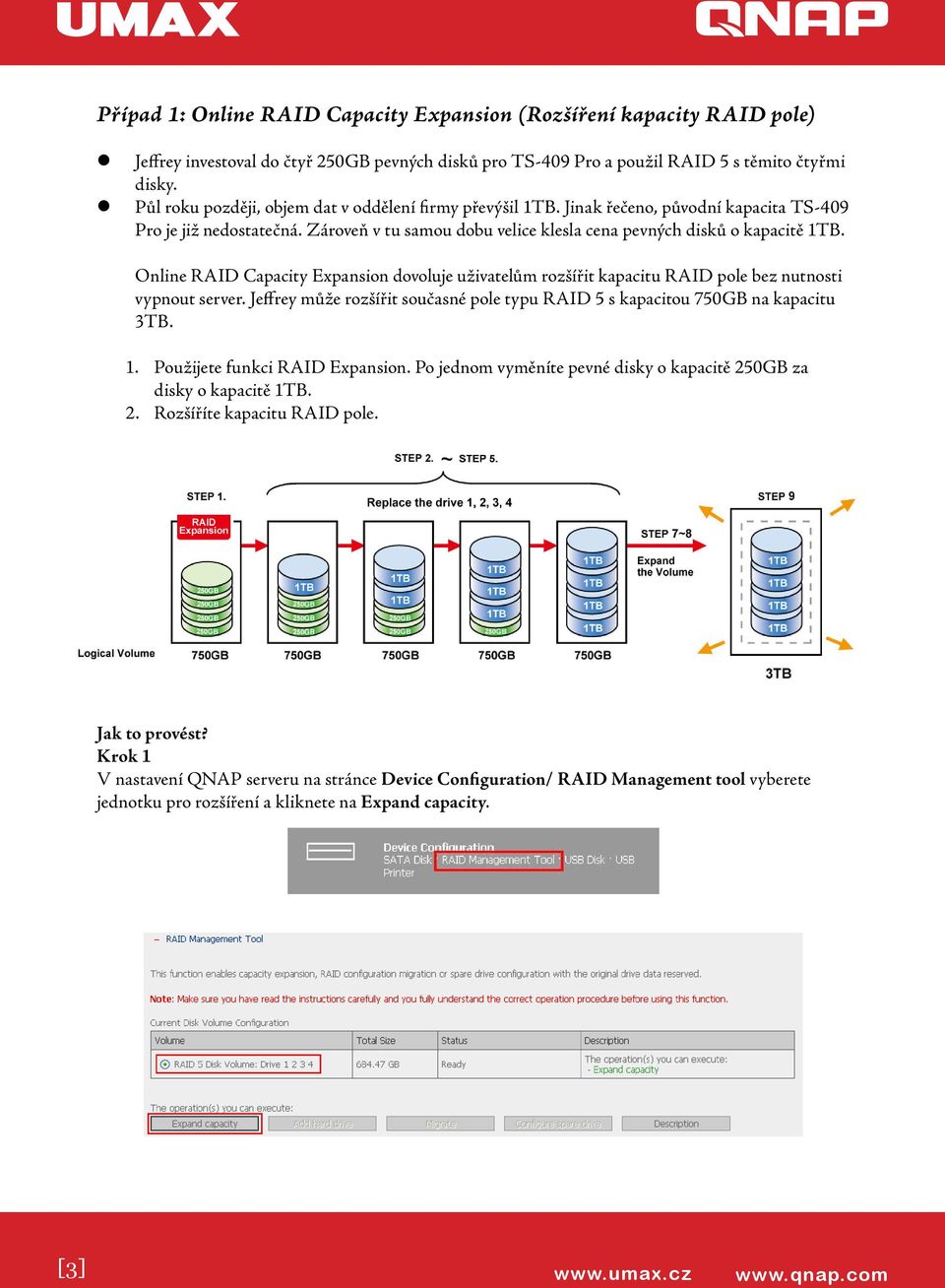 Online RAID Capacity Expansion dovoluje uživatelům rozšířit kapacitu RAID pole bez nutnosti vypnout server. Jeffrey může rozšířit současné pole typu RAID 5 s kapacitou 750GB na kapacitu 3TB. 1. 2.