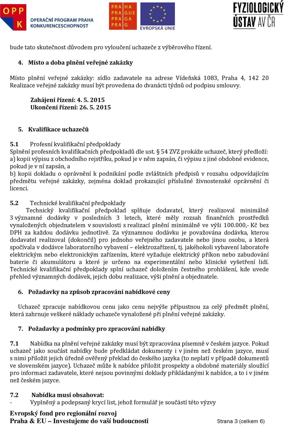 smlouvy. Zahájení řízení: 4. 5. 2015 Ukončení řízení: 26. 5. 2015 5. Kvalifikace uchazečů 5.1 Profesní kvalifikační předpoklady Splnění profesních kvalifikačních předpokladů dle ust.