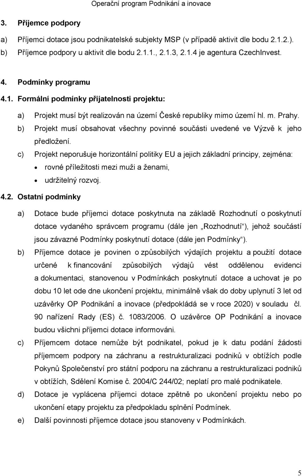 b) Projekt musí obsahovat všechny povinné součásti uvedené ve Výzvě k jeho předložení.