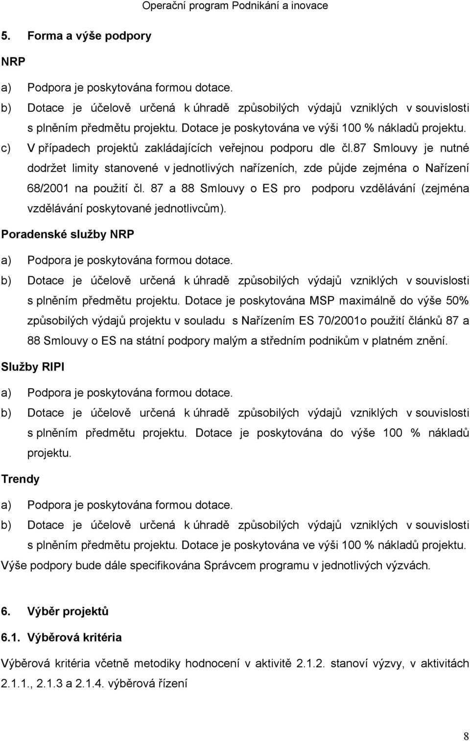 87 Smlouvy je nutné dodržet limity stanovené v jednotlivých nařízeních, zde půjde zejména o Nařízení 68/2001 na použití čl.