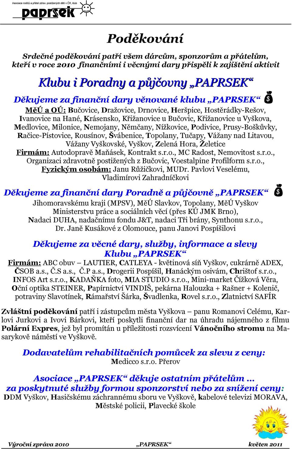 Nížkovice, Podivice, Prusy-Boškůvky, Račice-Pístovice, Rousínov, Švábenice, Topolany, Tučapy, Vážany nad Litavou, Vážany Vyškovské, Vyškov, Zelená Hora, Želetice Firmám: Autodopravě Maňásek, Kontrakt