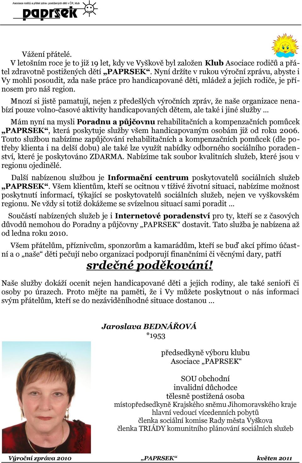 Mnozí si jistě pamatují, nejen z předešlých výročních zpráv, že naše organizace nenabízí pouze volno-časové aktivity handicapovaných dětem, ale také i jiné služby.