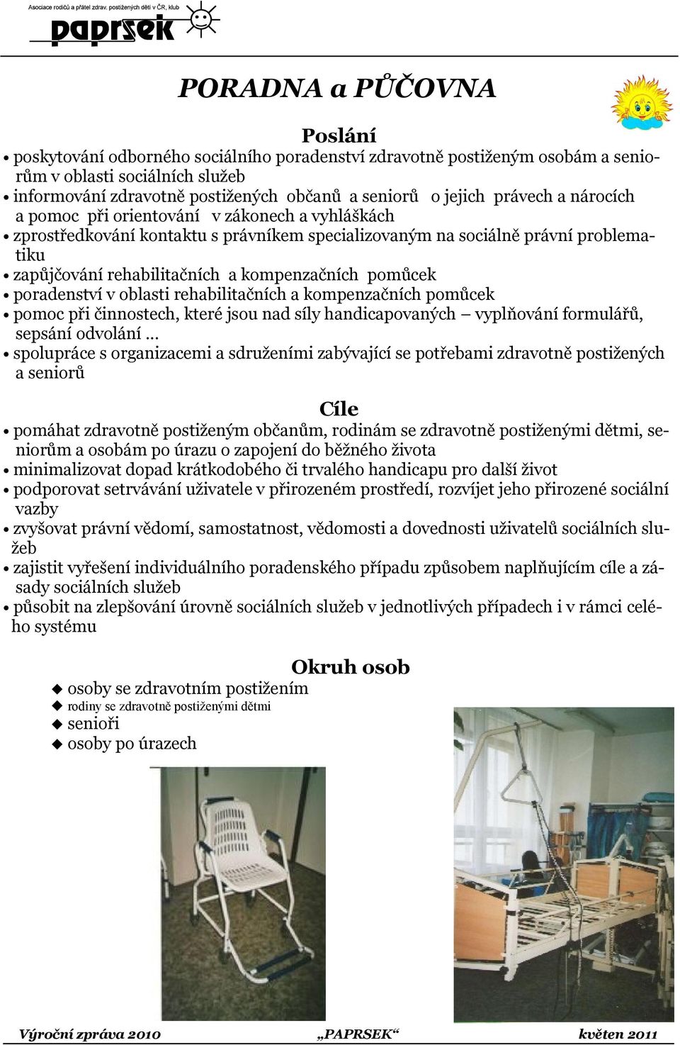 pomůcek poradenství v oblasti rehabilitačních a kompenzačních pomůcek pomoc při činnostech, které jsou nad síly handicapovaných vyplňování formulářů, sepsání odvolání.