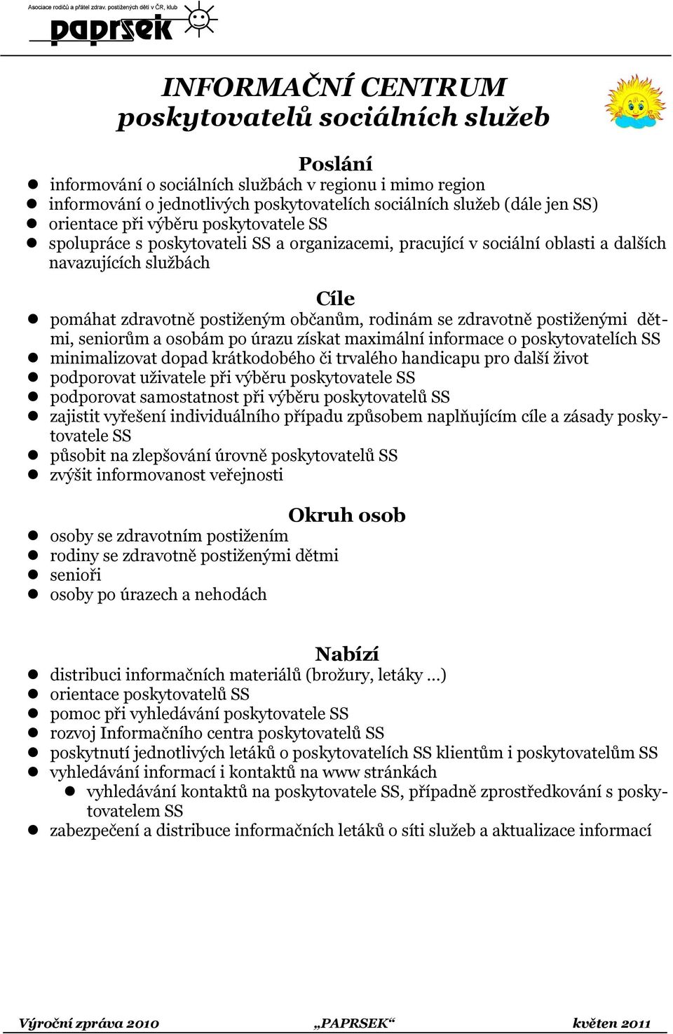 zdravotně postiženými dětmi, seniorům a osobám po úrazu získat maximální informace o poskytovatelích SS minimalizovat dopad krátkodobého či trvalého handicapu pro další život podporovat uživatele při