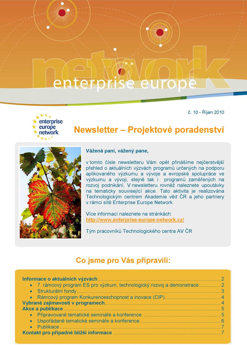 Tato aktivita je realizována Technologickým centrem Akademie věd ČR a jeho partnery v rámci sítě Enterprise Europe Network. Více informací naleznete na stránkách: http://www.enterprise-europe-network.