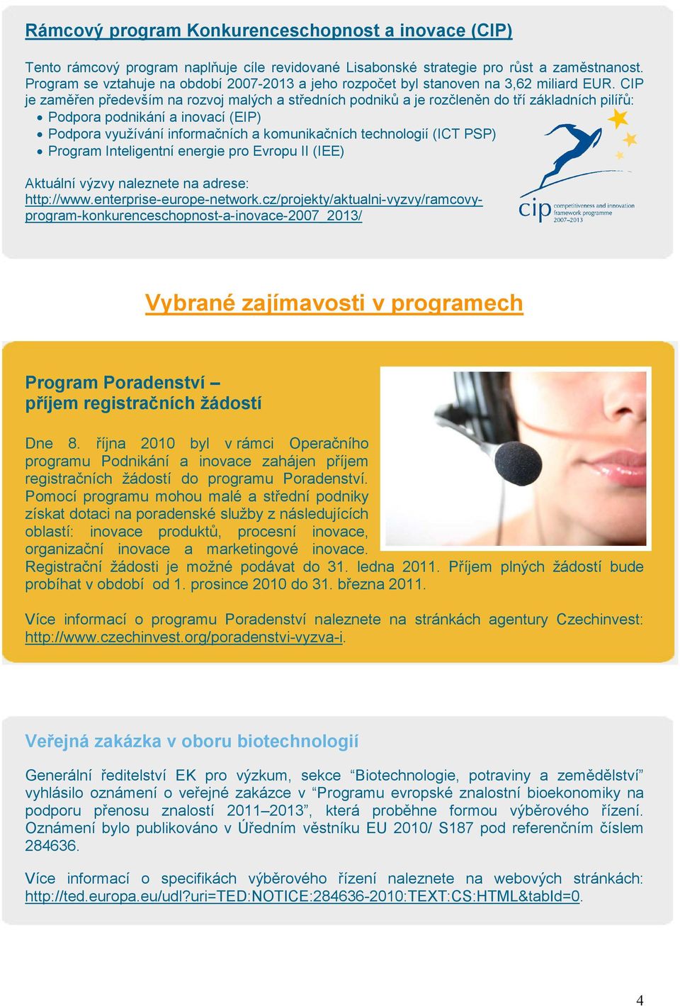 CIP je zaměřen především na rozvoj malých a středních podniků a je rozčleněn do tří základních pilířů: Podpora podnikání a inovací (EIP) Podpora využívání informačních a komunikačních technologií