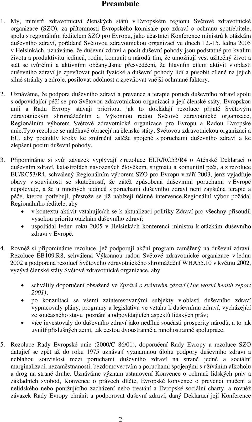 ředitelem SZO pro Evropu, jako účastníci Konference ministrů k otázkám duševního zdraví, pořádané Světovou zdravotnickou organizací ve dnech 12.-15.