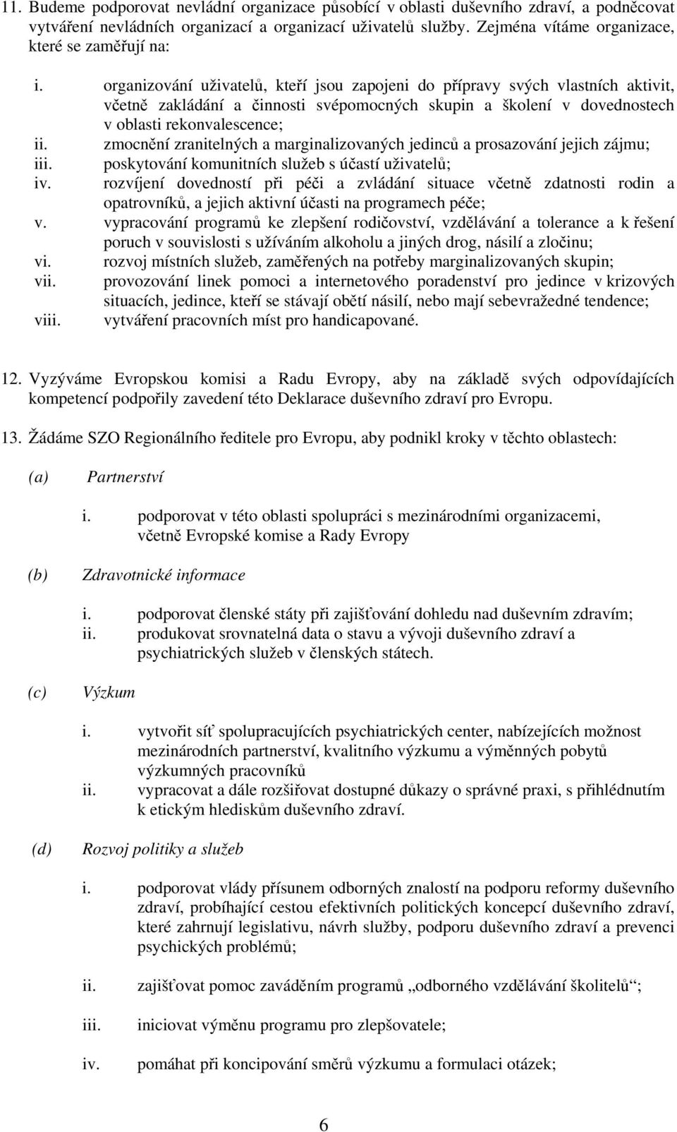 organizování uživatelů, kteří jsou zapojeni do přípravy svých vlastních aktivit, včetně zakládání a činnosti svépomocných skupin a školení v dovednostech v oblasti rekonvalescence; ii.