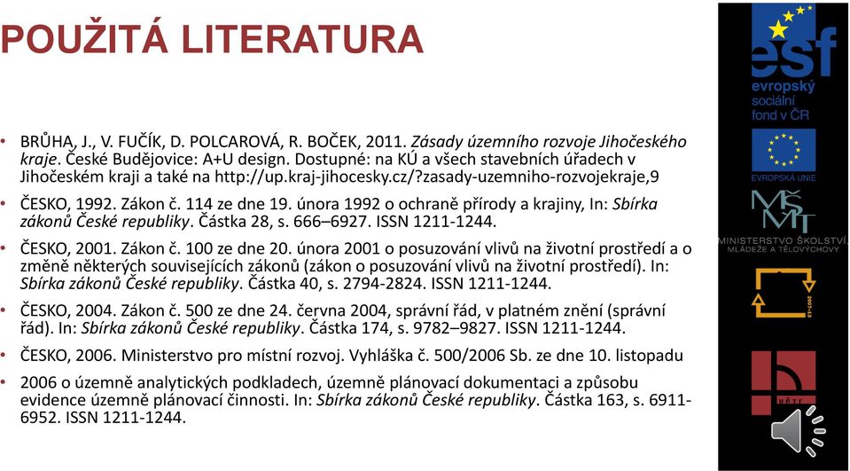 února 1992 o ochraně přírody a krajiny, In: Sbírka zákonů České republiky. Částka 28, s. 666 6927. ISSN 1211-1244. ČESKO, 2001. Zákon č. 100 ze dne 20.