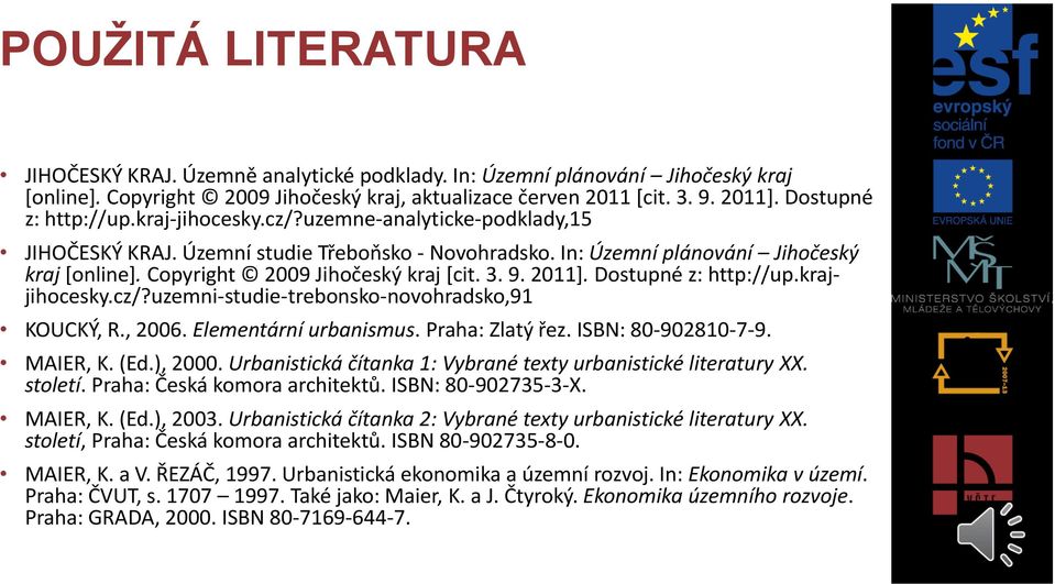 Copyright 2009 Jihočeský kraj *cit. 3. 9. 2011+. Dostupné z: http://up.krajjihocesky.cz/?uzemni-studie-trebonsko-novohradsko,91 KOUCKÝ, R., 2006. Elementární urbanismus. Praha: Zlatý řez.