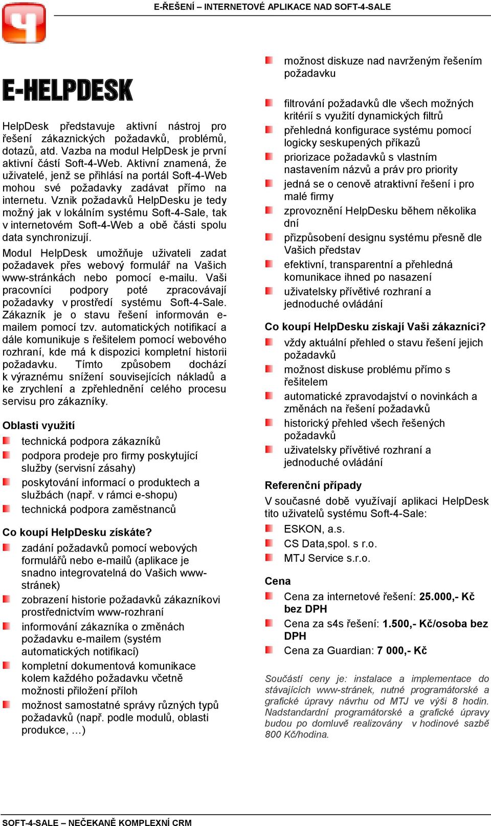 Vznik požadavků HelpDesku je tedy možný jak v lokálním systému Soft-4-Sale, tak v internetovém Soft-4-Web a obě části spolu data synchronizují.