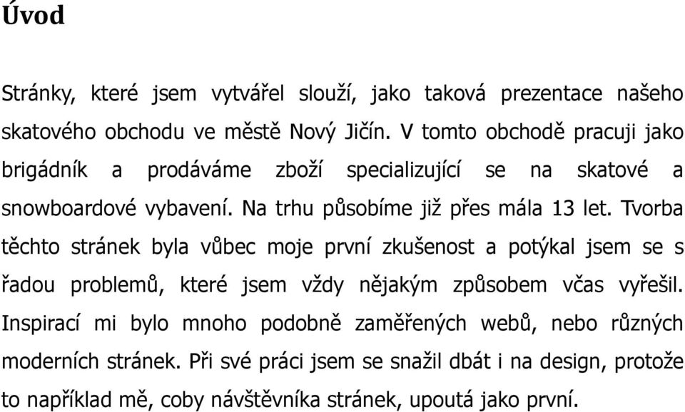 Tvorba těchto stránek byla vůbec moje první zkušenost a potýkal jsem se s řadou problemů, které jsem vždy nějakým způsobem včas vyřešil.