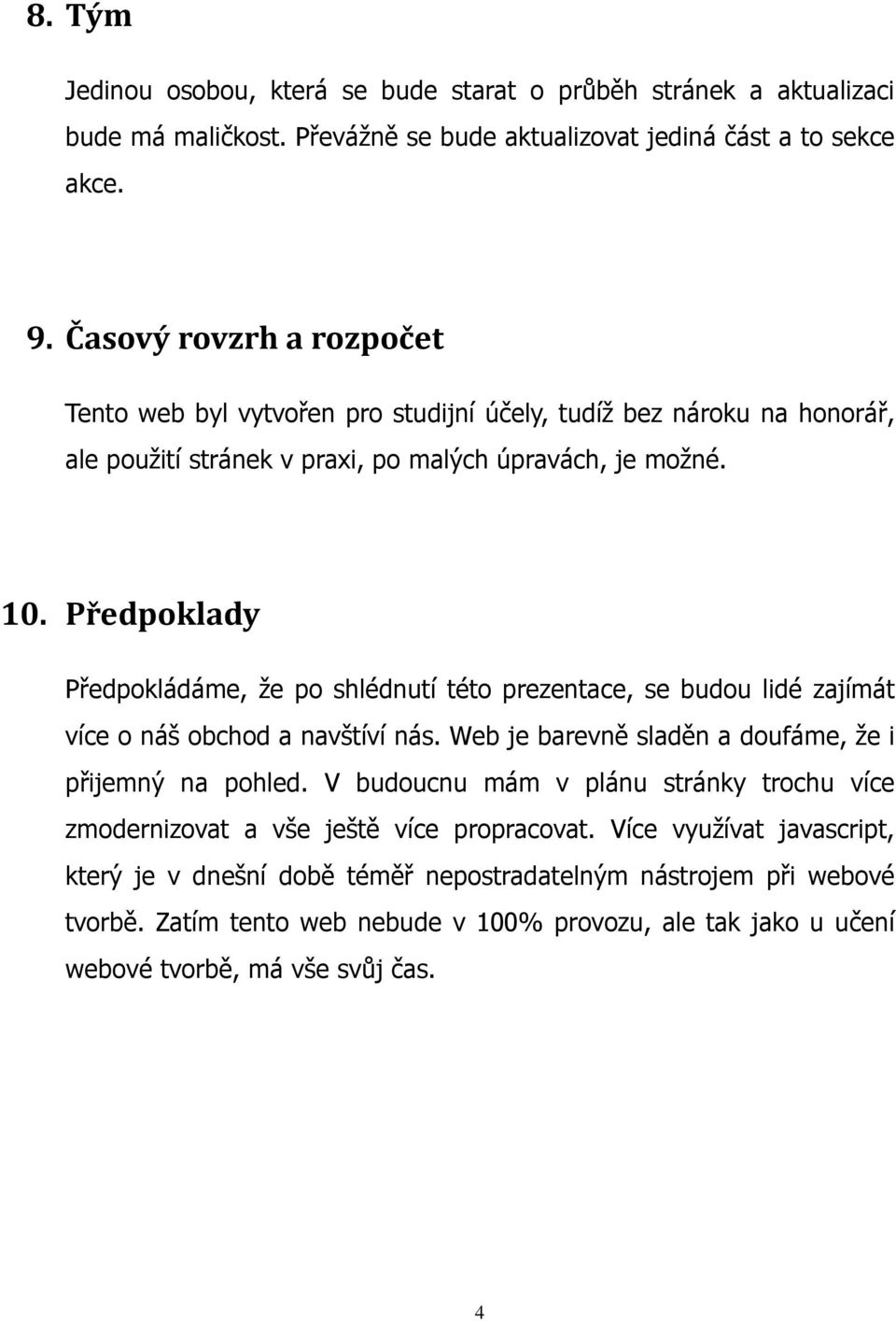 Předpoklady Předpokládáme, že po shlédnutí této prezentace, se budou lidé zajímát více o náš obchod a navštíví nás. Web je barevně sladěn a doufáme, že i přijemný na pohled.