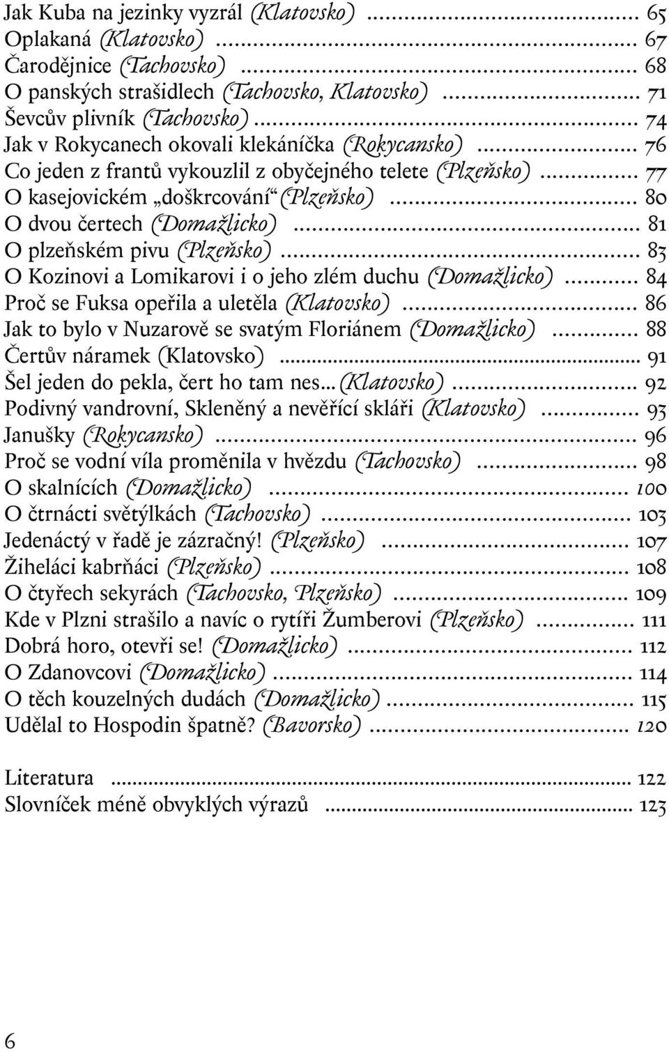 .. 81 O plzeàském pivu (PlzeÀsko)... 83 O Kozinovi a Lomikarovi i o jeho zlém duchu (DomaÏlicko)... 84 Proã se Fuksa opefiila a uletûla (Klatovsko).