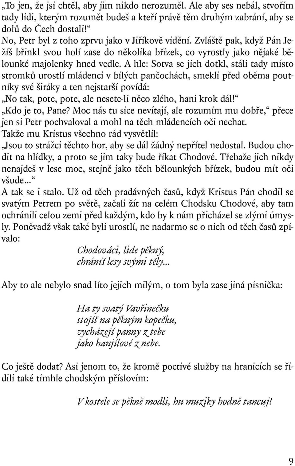 A hle: Sotva se jich dotkl, stáli tady místo stromkû urostlí mládenci v bíl ch panãochách, smekli pfied obûma poutníky své iráky a ten nejstar í povídá: No tak, pote, pote, ale nesete-li nûco zlého,