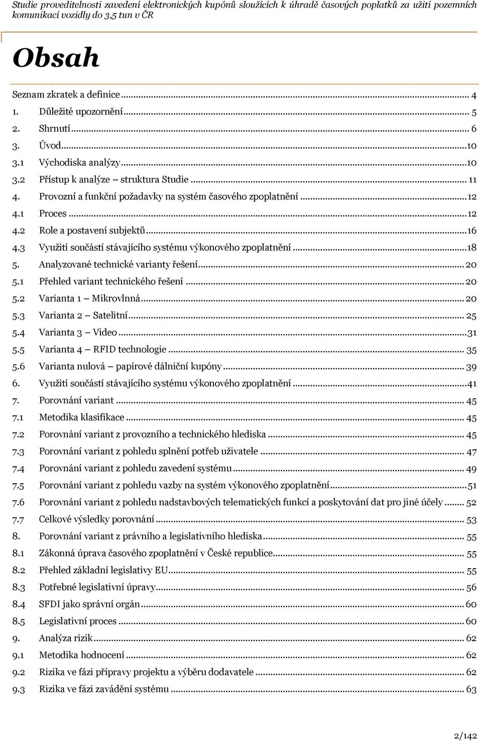 Analyzované technické varianty řešení... 20 5.1 Přehled variant technického řešení... 20 5.2 Varianta 1 Mikrovlnná... 20 5.3 Varianta 2 Satelitní... 25 5.4 Varianta 3 Video... 31 5.