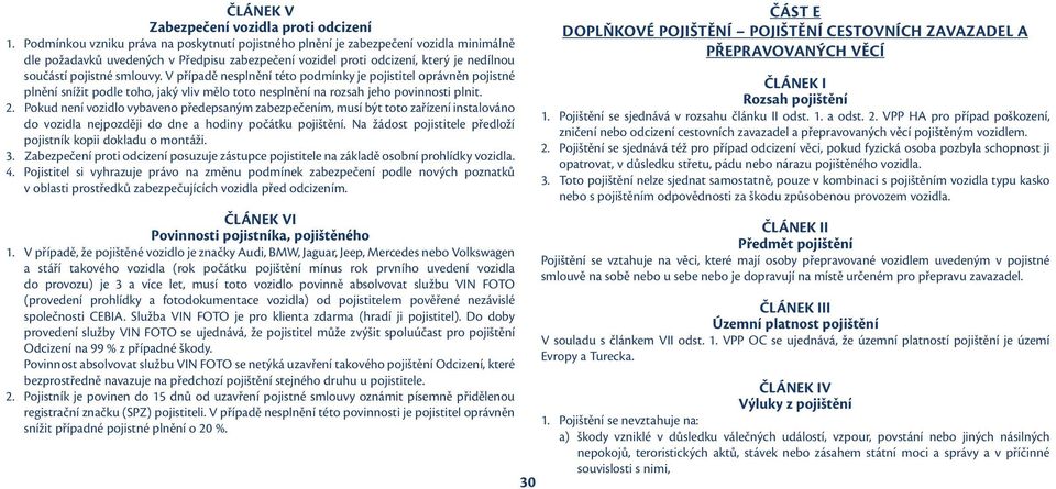 smlouvy. V případě nesplnění této podmínky je pojistitel oprávněn pojistné plnění snížit podle toho, jaký vliv mělo toto nesplnění na rozsah jeho povinnosti plnit. 2.