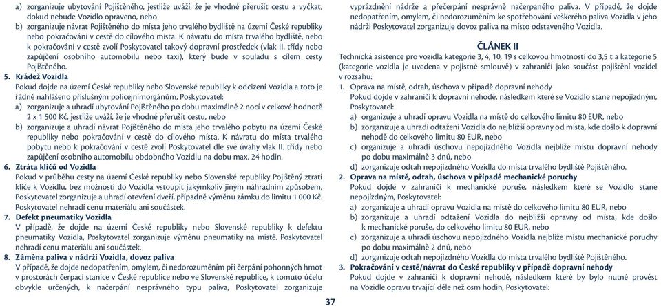 třídy nebo zapůjčení osobního automobilu nebo taxi), který bude v souladu s cílem cesty Pojištěného. 5.