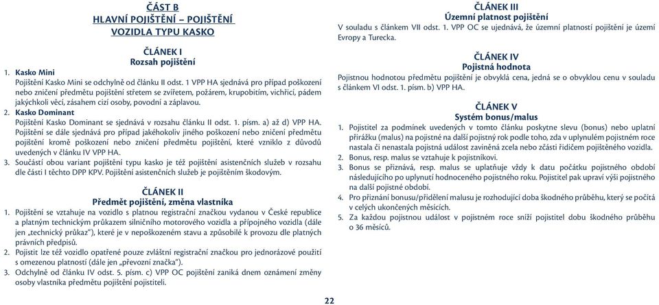 Kasko Dominant Pojištění Kasko Dominant se sjednává v rozsahu článku II odst. 1. písm. a) až d) VPP HA.