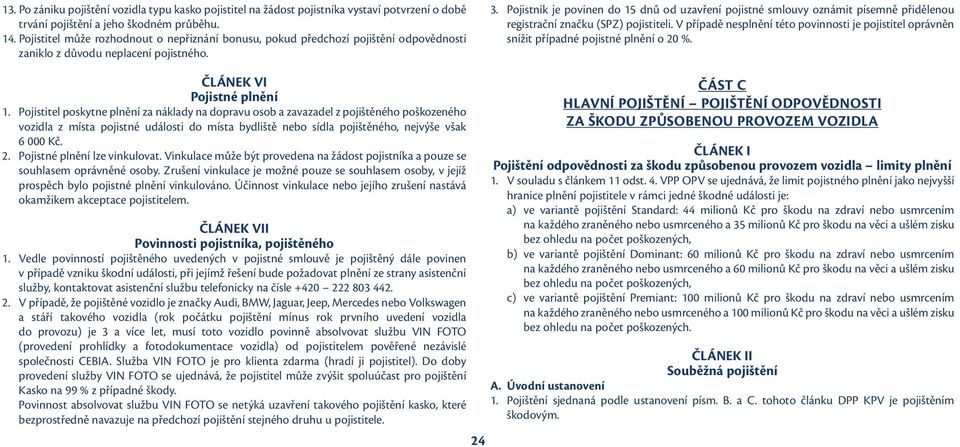 Pojistník je povinen do 15 dnů od uzavření pojistné smlouvy oznámit písemně přidělenou registrační značku(spz) pojistiteli.