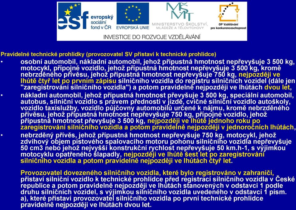 silničních vozidel (dále jen "zaregistrování silničního vozidla") a potom pravidelně nejpozději ve lhůtách dvou let, nákladní automobil, jehož přípustná hmotnost převyšuje 3 500 kg, speciální