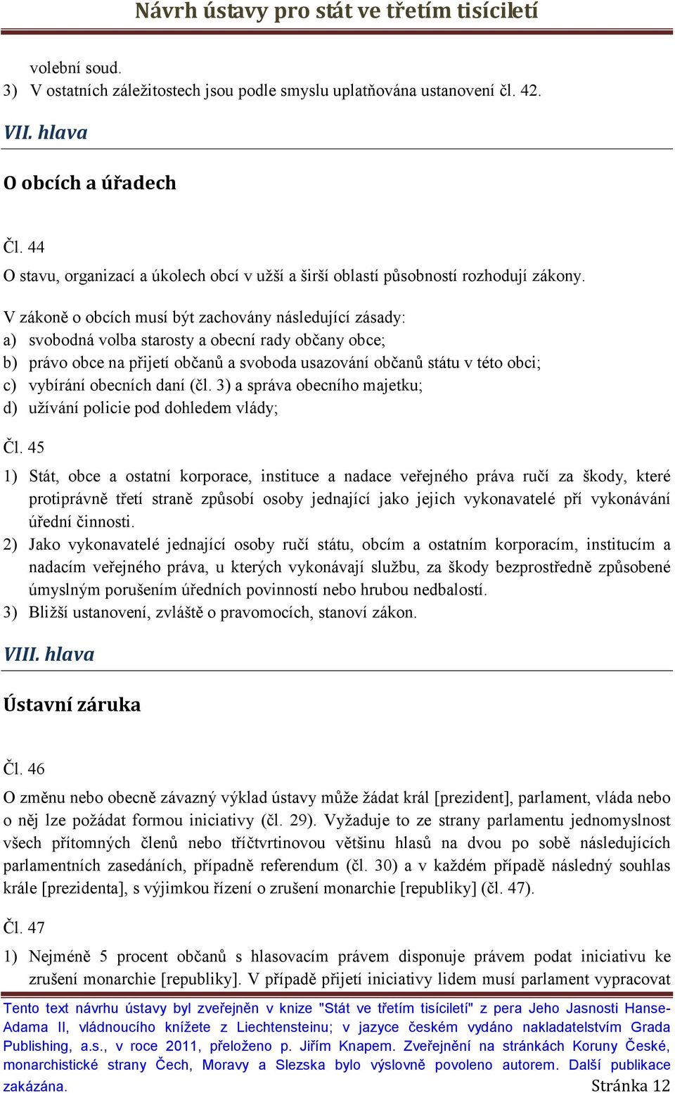 V zákoně o obcích musí být zachovány následující zásady: a) svobodná volba starosty a obecní rady občany obce; b) právo obce na přijetí občanů a svoboda usazování občanů státu v této obci; c)