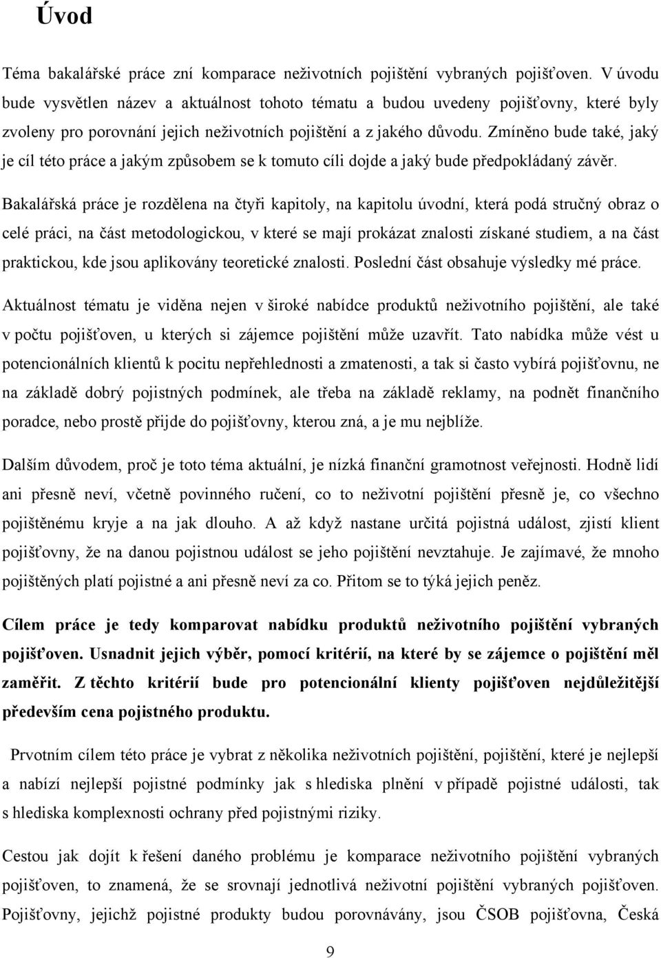 Zmíněno bude také, jaký je cíl této práce a jakým způsobem se k tomuto cíli dojde a jaký bude předpokládaný závěr.