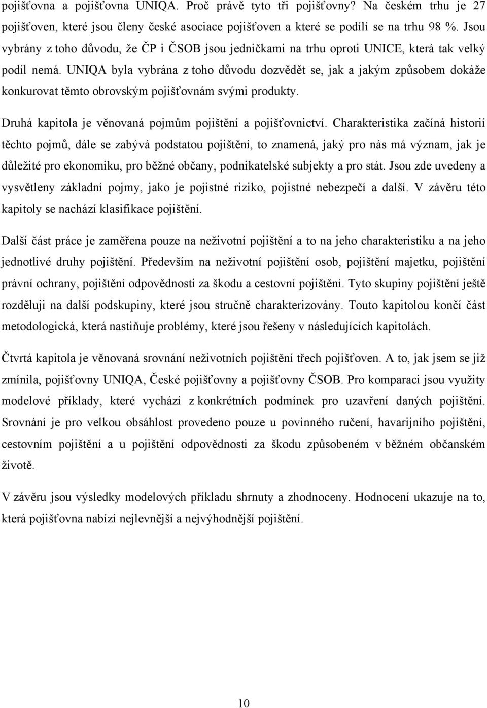 UNIQA byla vybrána z toho důvodu dozvědět se, jak a jakým způsobem dokáže konkurovat těmto obrovským pojišťovnám svými produkty. Druhá kapitola je věnovaná pojmům pojištění a pojišťovnictví.